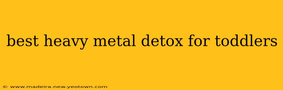best heavy metal detox for toddlers