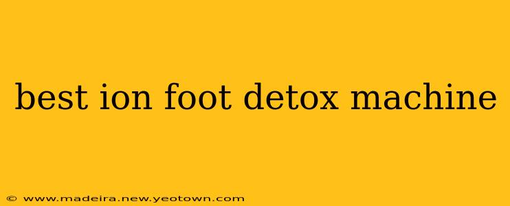 best ion foot detox machine