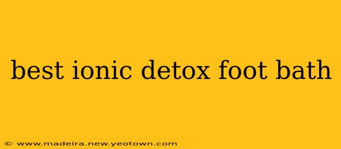 best ionic detox foot bath