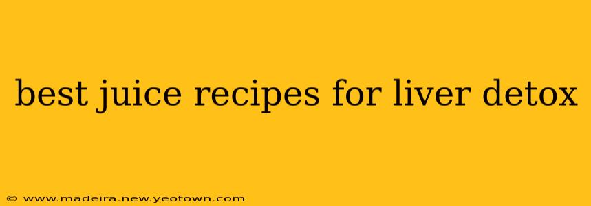 best juice recipes for liver detox