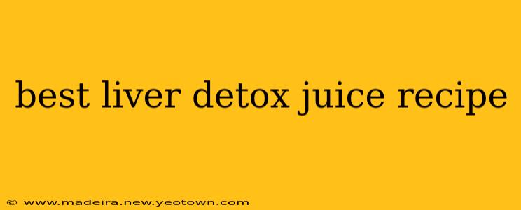 best liver detox juice recipe