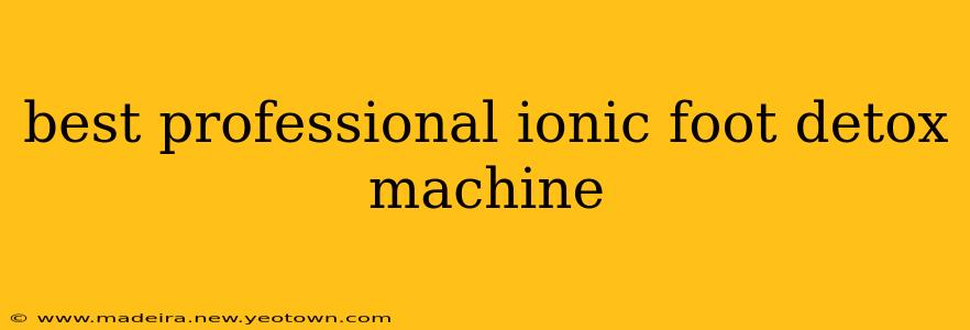 best professional ionic foot detox machine