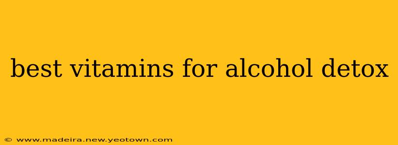 best vitamins for alcohol detox