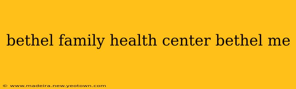 bethel family health center bethel me