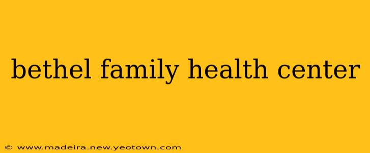 bethel family health center