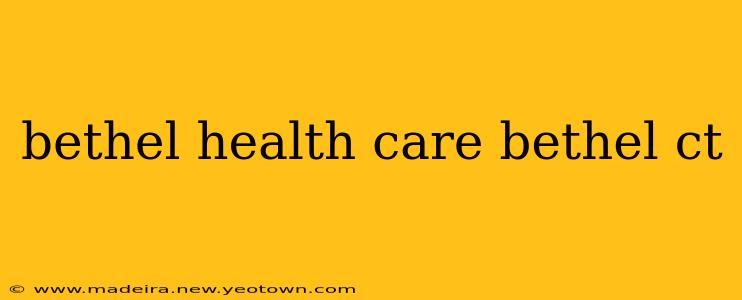 bethel health care bethel ct