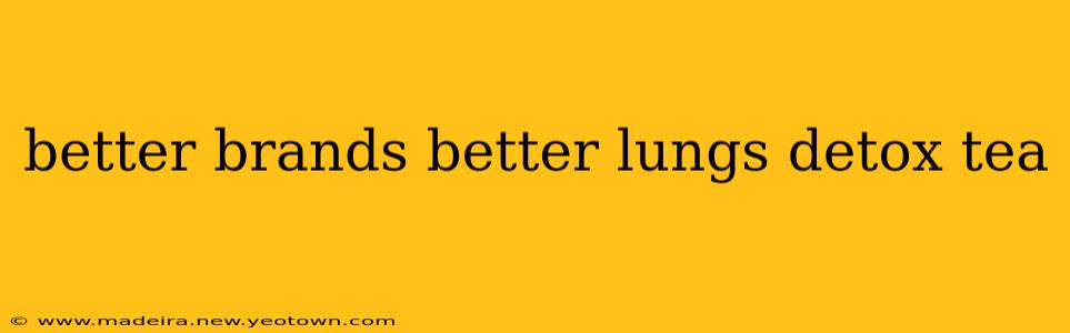 better brands better lungs detox tea