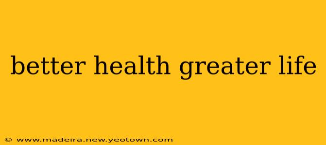 better health greater life