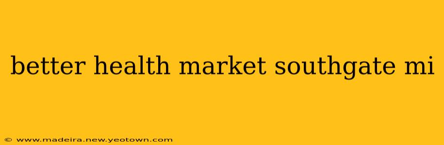 better health market southgate mi