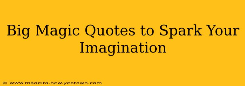 Big Magic Quotes to Spark Your Imagination