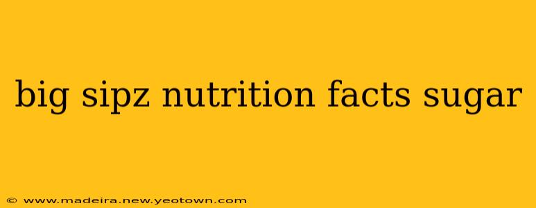 big sipz nutrition facts sugar