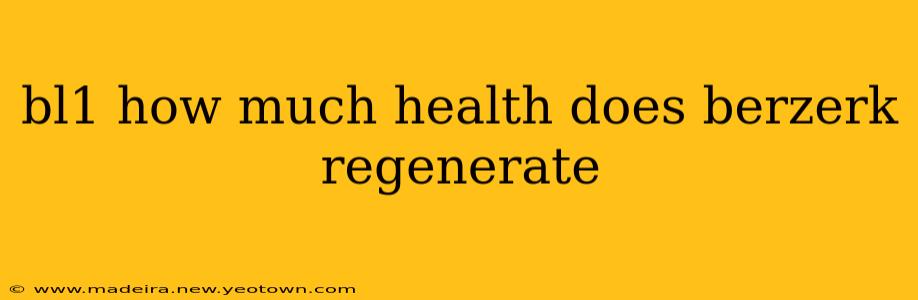 bl1 how much health does berzerk regenerate