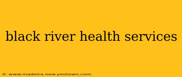 black river health services
