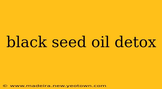 black seed oil detox