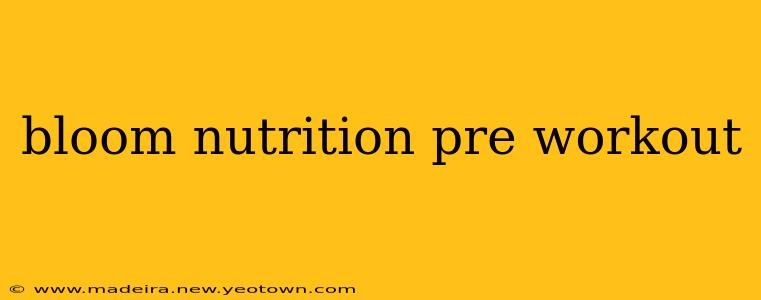 bloom nutrition pre workout