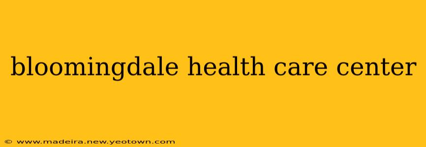 bloomingdale health care center