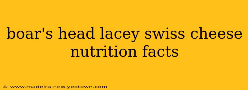 boar's head lacey swiss cheese nutrition facts