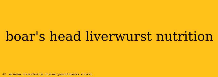 boar's head liverwurst nutrition