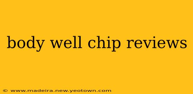body well chip reviews