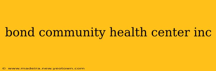 bond community health center inc