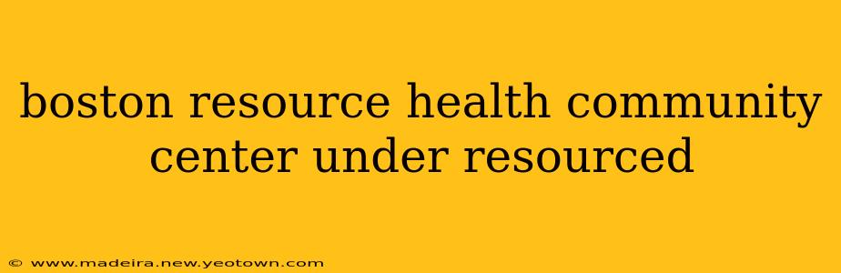 boston resource health community center under resourced