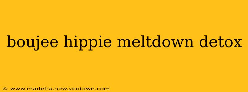 boujee hippie meltdown detox