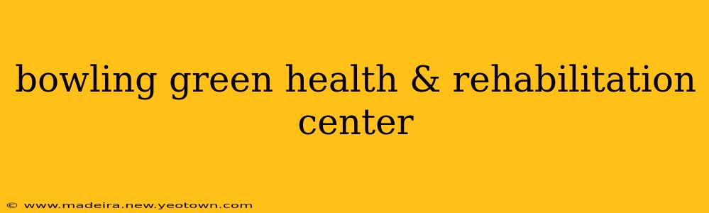 bowling green health & rehabilitation center