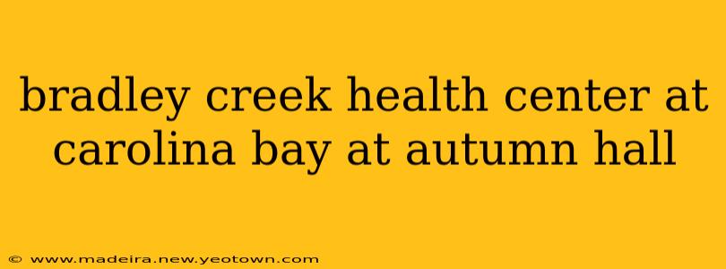 bradley creek health center at carolina bay at autumn hall