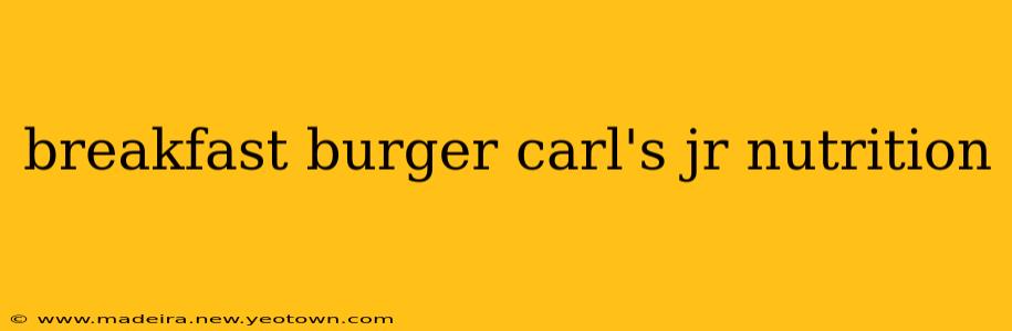 breakfast burger carl's jr nutrition