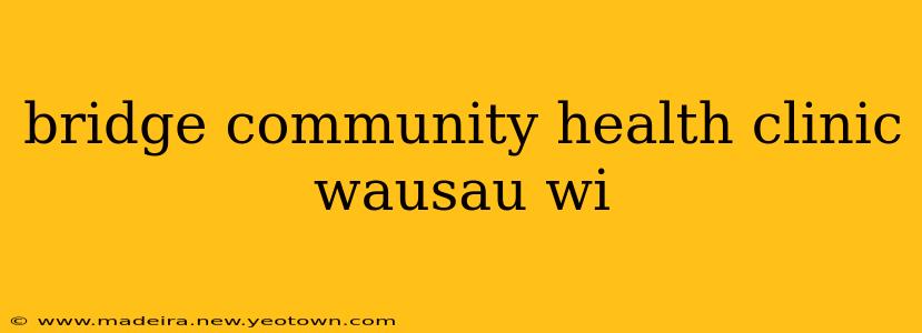 bridge community health clinic wausau wi