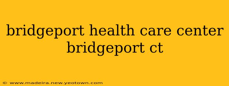 bridgeport health care center bridgeport ct