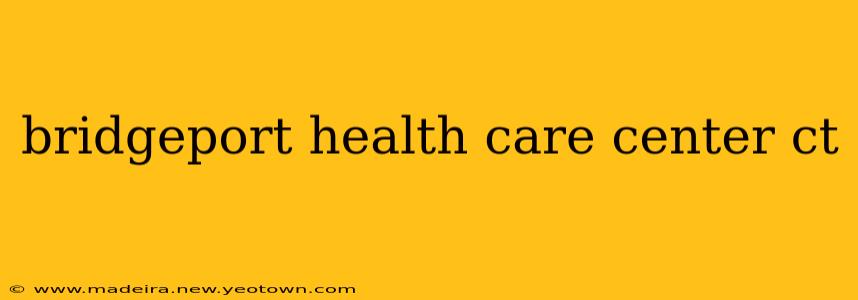 bridgeport health care center ct
