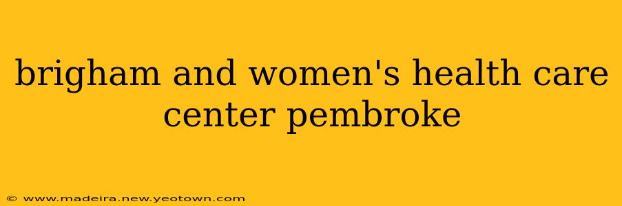 brigham and women's health care center pembroke