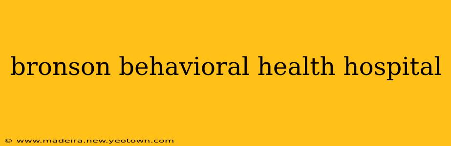 bronson behavioral health hospital