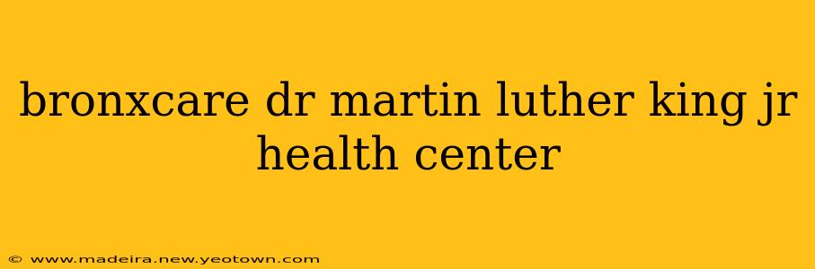 bronxcare dr martin luther king jr health center