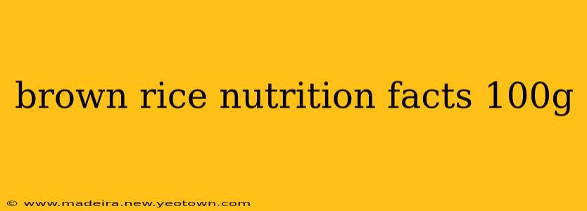brown rice nutrition facts 100g