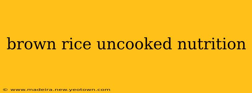 brown rice uncooked nutrition