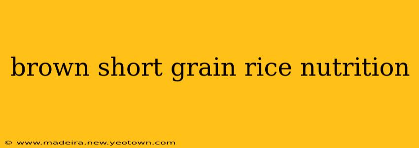 brown short grain rice nutrition