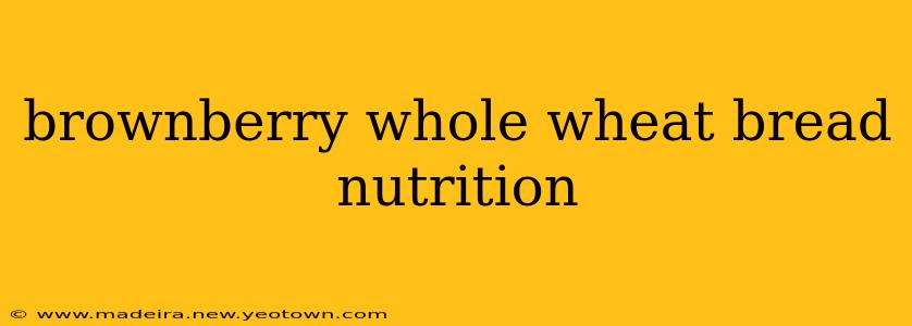 brownberry whole wheat bread nutrition
