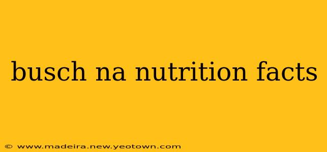busch na nutrition facts