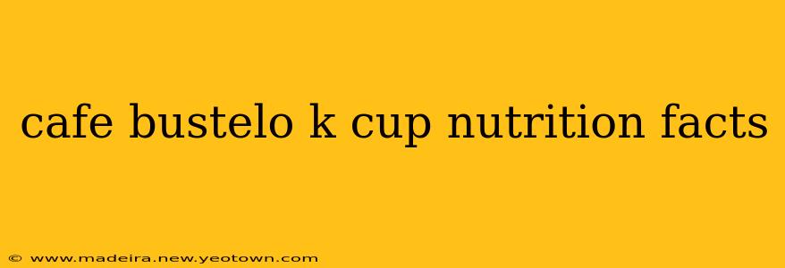 cafe bustelo k cup nutrition facts