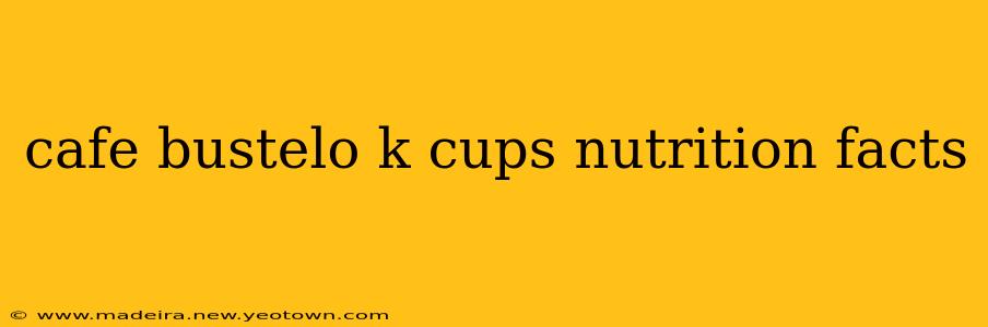 cafe bustelo k cups nutrition facts
