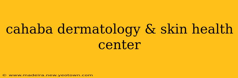 cahaba dermatology & skin health center