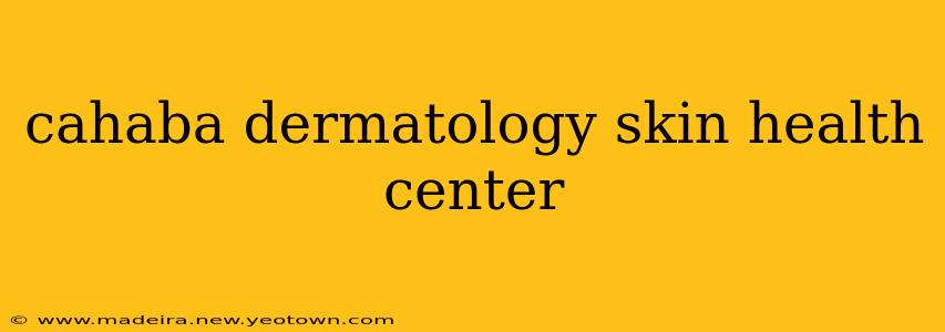 cahaba dermatology skin health center