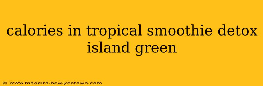 calories in tropical smoothie detox island green