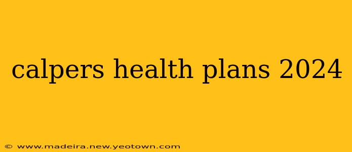 calpers health plans 2024
