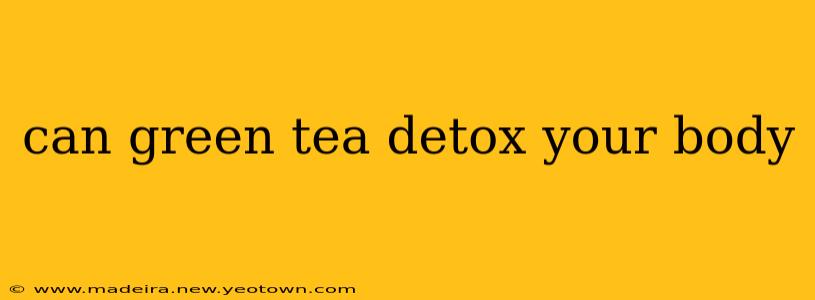 can green tea detox your body