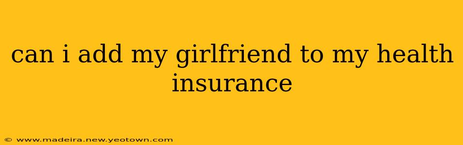 can i add my girlfriend to my health insurance