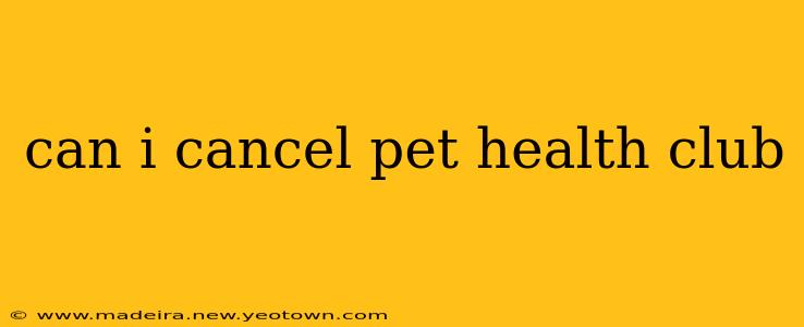 can i cancel pet health club