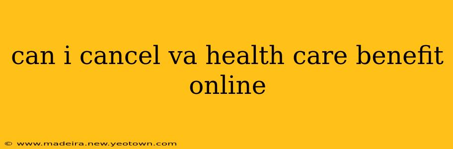 can i cancel va health care benefit online